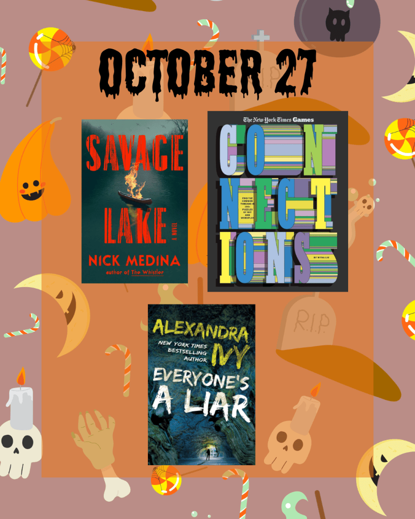 Books publishing on 10/27:
Savage Lake by Nick Medina
Connections by New York Times Games
Everyone's A Liar by Alexandra Ivy